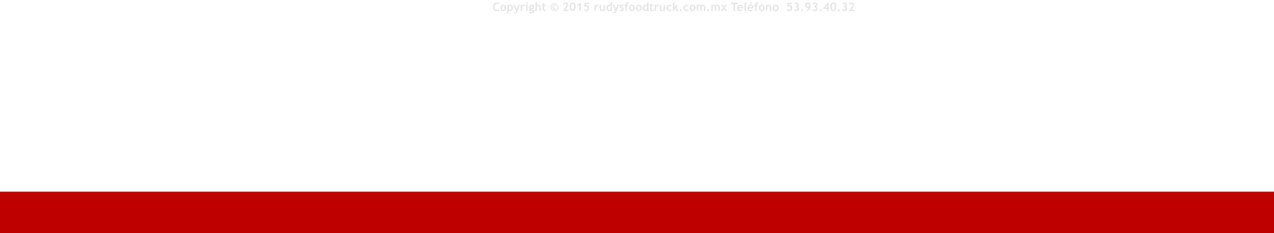 Copyright © 2015 rudysfoodtruck.com.mx Teléfono  53.93.40.32